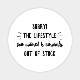 Sorry the lifestyle you ordered is currently out of stock Magnet